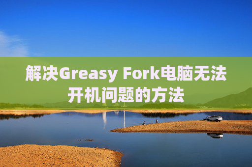 解决Greasy Fork电脑无法开机问题的方法
